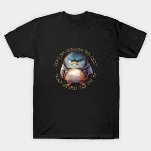 Bird Too Stubborn To Quit Too Weird To Fit In Cute Adorable Funny Quote T-Shirt